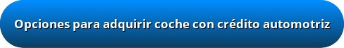 Opciones para adquirir coche con credito automotriz